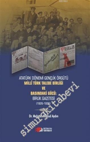 Atatürk Dönemi Gençlik Örğütü Milli Türk Talebe Birliği ve Basındaki Gücü Birlik Gazetesi (1926 - 1936) -        2020