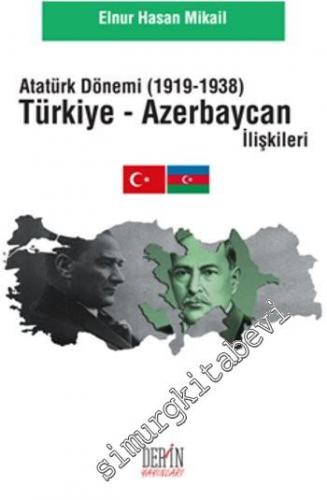 Atatürk Dönemi Türkiye - Azerbacan İlişkileri 1919 - 1938 -