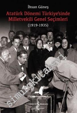 Atatürk Dönemi Türkiye'sinde Milletvekili Genel Seçimleri 1919 - 1935 -