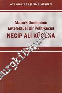 Atatürk Döneminin Entelektüel Bir Politikacısı Necip Ali Küçüka -        2013