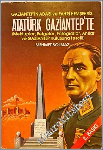 Atatürk Gaziantep'te: Gaziantep'in Adaşı ve Fahri Hemşehrisi (Mektuplar Belgeler Fotoğraflar Anılar ve Gaziantep Nüfusuna Tescili) -        1983