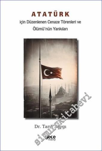 Atatürk İçin Düzenlenen Cenaze Törenleri ve Ölümü'nün Yankıları - 2024