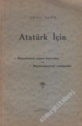 Atatürk İçin: Ölümünden Sonra Hatıralar ve Hayatındayken Yazılanlar -        1939