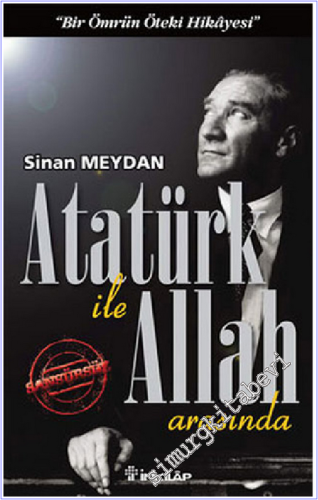 Atatürk ile Allah Arasında - Bir Ömrün Öteki Hikâyesi -        2009
