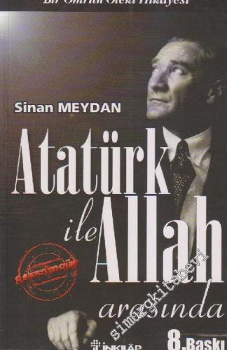 Atatürk ile Allah Arasında - Bir Ömrün Öteki Hikâyesi -