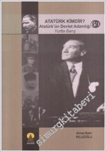 Atatürk Kimdir Cilt 6/1: Atatürk'ün Devlet Adamlığı - Yurtta Barış - 2007