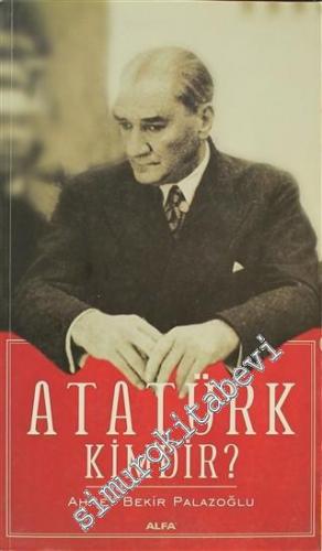 Atatürk Kimdir ? Kişiliği, İnsanlığı, Askerliği, Devrimciliği, Milliye