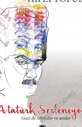 Atatürk Sesleniyor: Gazi ile Sohbetler ve Az Bilinen Anılar -