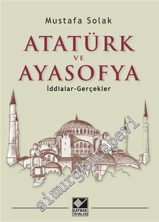 Atatürk ve Ayasofya : İddialar - Gerçekler