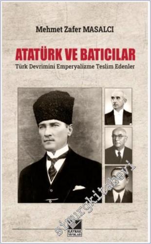 Atatürk ve Batıcılar : Türk Devrimini Emperyalizme Teslim Edenler -        2024
