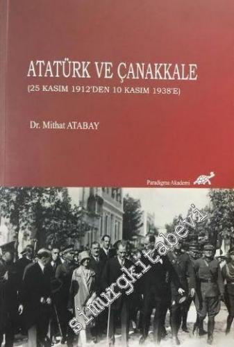 Atatürk ve Çanakkale: 25 Kasım 1912'den 10 Kasım 1938'e -