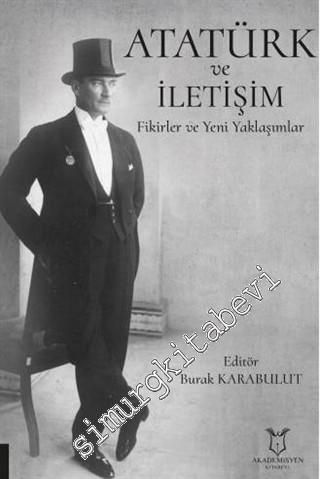 Atatürk ve İletişim : Fikirler ve Yeni Yaklaşımlar -