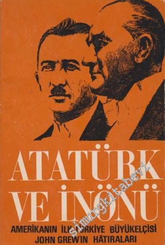 Atatürk ve İnönü: Amerika'nın İlk Türkiye Büyükelçisi John Grew'in Hât