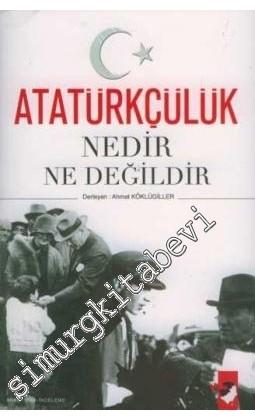 Atatürkçülük Nedir, Ne Değildir ?  -
