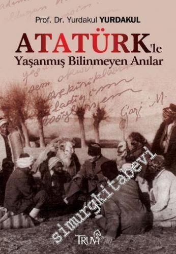 Atatürk'le Yaşanmış Bilinmeyen Anılar -