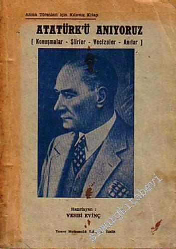 Atatürk'ü Anıyoruz: Konuşmalar, Şiirler, Vecizeler, Anılar / Anma Törenleri İçin Kılavuz Kitap -