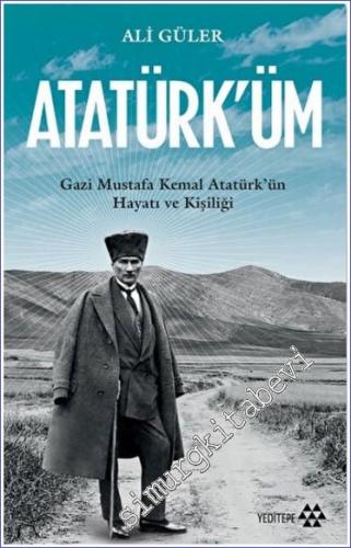 Atatürk'üm : Gazi Mustafa Kemal Atatürk'ün Hayatı ve Kişiliği - 2022