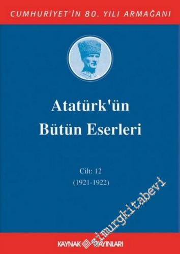 Atatürk'ün Bütün Eserleri Cilt: 12 (1921 - 1922) -        2003