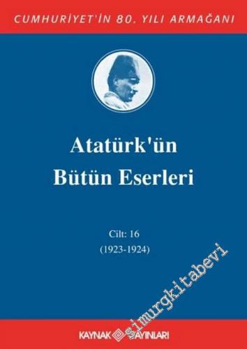 Atatürk'ün Bütün Eserleri Cilt: 16 ( 1 Temmuz 1923 - 17 Eylül 1924 ) -        2005