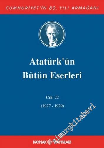 Atatürk'ün Bütün Eserleri Cilt: 22 ( 19 Ekim 1927 - 1 Kasım 1929 ) CİLTLİ -        2007