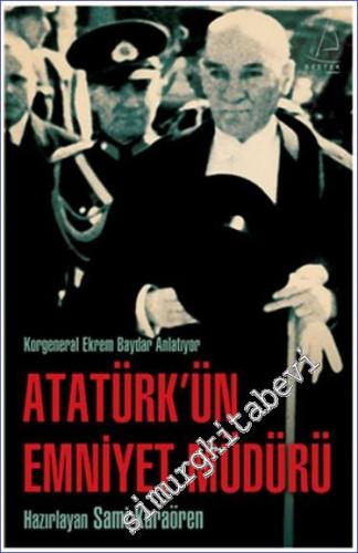 Atatürk'ün Emniyet Müdürü: Korgeneral Ekrem Baydar Anlatıyor -