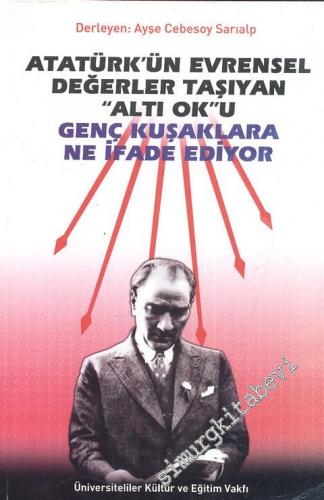 Atatürk'ün Evrensel Değerler Taşıyan “Altı Ok”u Genç Kuşaklara İfade E