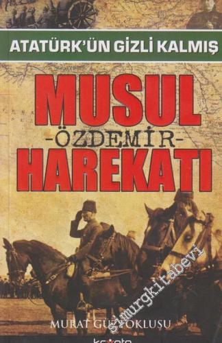 Atatürk'ün Gizli Kalmış Musul Özdemir Harekatı  -