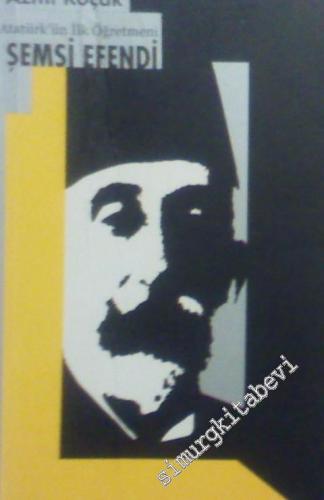 Atatürk'ün İlk Öğretmeni Şemsi Efendi -