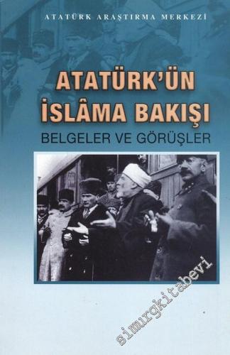 Atatürk'ün İslama Bakışı: Belgeler ve Görüşler