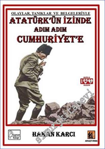 Atatürk'ün İzinde Adım Adım Cumhuriyet'e Olaylar Tanıklar ve Belgeleri