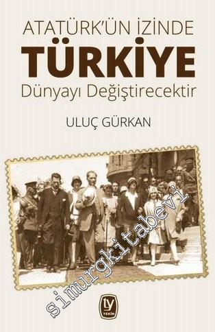 Atatürk'ün İzinde Türkiye Dünyayı Değiştirecektir -