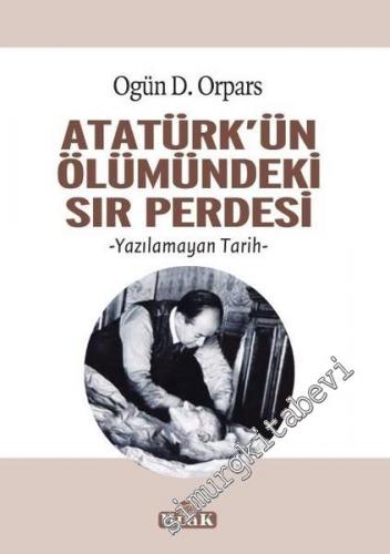 Atatürk'ün Ölümündeki Sır Perdesi - Yazılamayan Tarih