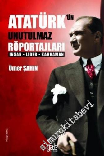 Atatürk'ün Unutulmaz Röportajları : İnsan Lider Kahraman -