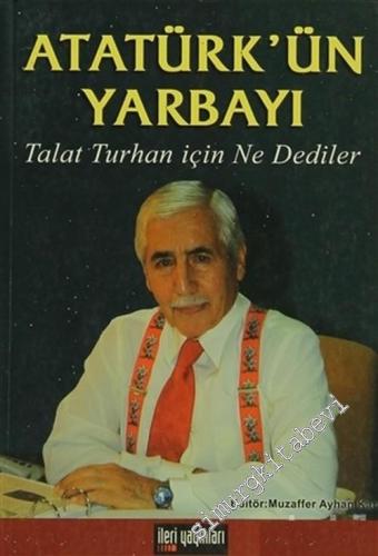 Atatürk'ün Yarbayı: Talat Turhan İçin Ne Dediler