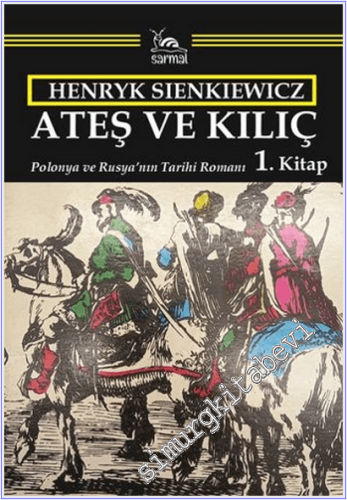 Ateş ve Kılıç : Polonya ve Rusya'nın Tarihi Romanı - 1. Kitap
