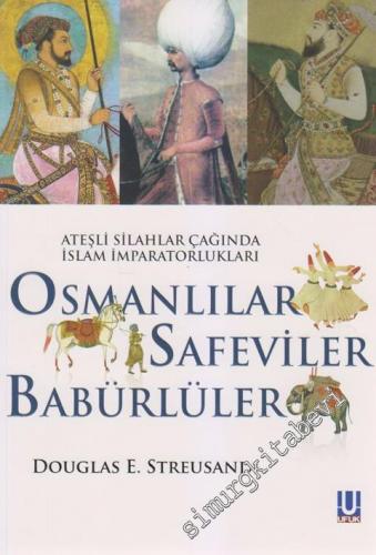 Ateşli Silahlar Çağında İslam İmparatorlukları: Osmanlılar Safeviler Babürlüler -        2013