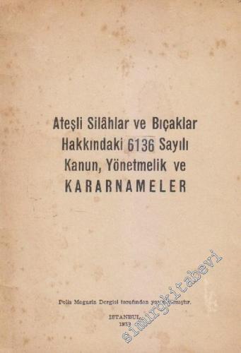 Ateşli Silâhlar ve Bıçaklar Hakkındaki 6136 Sayılı Kanun, Yönetmelik ve Kararnameler  -