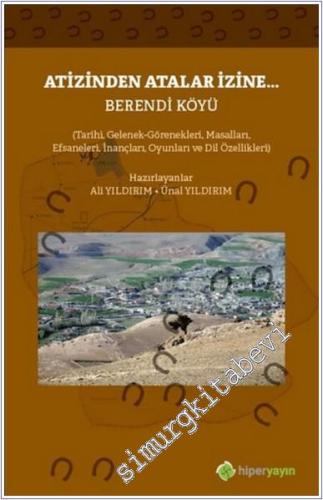 Atizinden Atalar İzine - Berendi Köyü : Tarihi Gelenek Görenekleri Masalları Efsaneleri İnançları Oyunları ve Dil Özellikleri -         2020