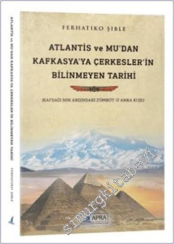 Atlantis ve Mu'dan Kafkasya'ya Çerkesler'in Bilinmeyen Tarihi : Kafdağının Ardındaki Zümrüdü Anka Kuşu -        2024
