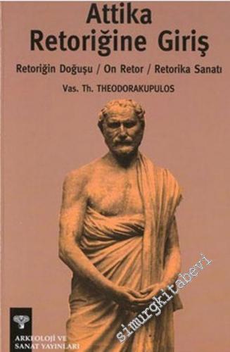 Attika Retoriğine Giriş: Retoriğin Doğuşu - On Retor - Retorika Sanatı -        2004