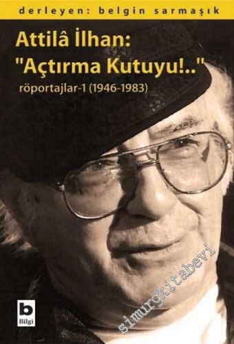 Attila İlhan: Açtırma Kutuyu!.. - Söyleşiler 1 1946 - 1983