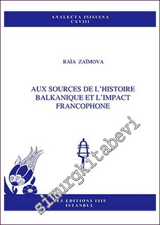 Aux Sources de L'Histoire Balkanique et L'Impact Francophone -        2013