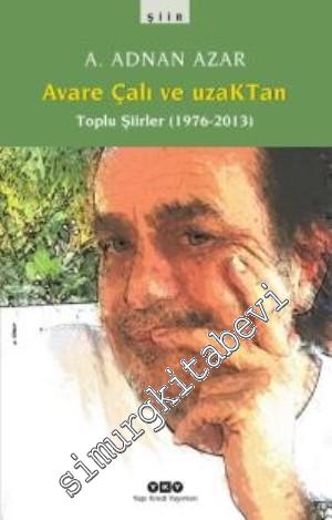 Avare Çalı ve UzakTan - Toplu Şiirler 1976 - 2013 -