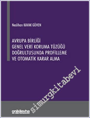 Avrupa Birliği Genel Veri Koruma Tüzüğü Doğrultusunda Profilleme ve Otomatik Karar Alma -        2022