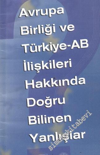 Avrupa Birliği ve Türkiye - AB İlişkileri Hakkında Doğru Bilinen Yanlışlar -