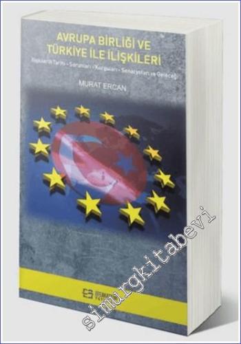 Avrupa Birliği ve Türkiye İle İlişkileri : İlişkilerin Tarihi Sorunları Kurguları  Senaryoları ve Geleceği -        2018