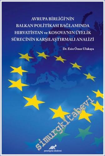 Avrupa Birliği'nin Balkan Politikası Bağlamında Hırvatistan ve Kosova'nın Üyelik Sürecinin Karşılaştırmalı Analizi -        2021