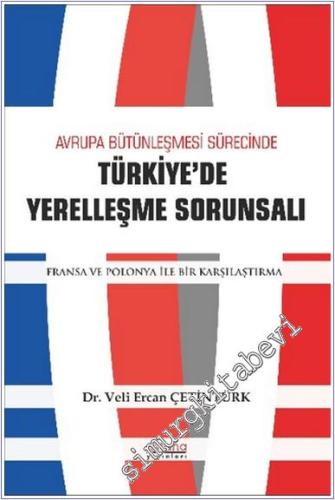 Avrupa Bütünleşme Sürecinde Türkiye'de Yerelleşme Sorunsalı : Fransa ve Polonya ile Bir Karşılaştırma -        2021