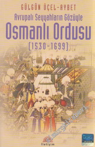 Avrupalı Seyyahların Gözüyle Osmanlı Ordusu 1530 - 1699 -        2018