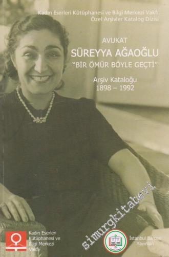 Avukat Süreyya Ağaoğlu - Bir Ömür Böyle Geçti Arşiv Kataloğu 1898 - 1992 KATALOG -